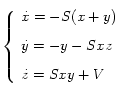  
  \left\{
    \begin{array}{l}
      \dot{x}=-S(x+y) \\[0.3cm]
      \dot{y}=-y-Sxz \\[0.3cm]
      \dot{z}=Sxy+V
    \end{array}
  \right.
 