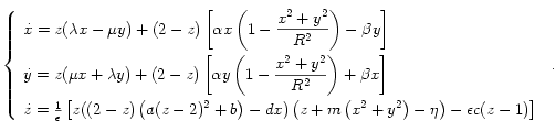 
\left\{
  \begin{array}{l}
     \dot{x} = z (\lambda x - \mu y )
      + (2-z) \left[ \alpha x  \left( \displaystyle 1-\frac{x^2+y^2}{R^2} \right) -\beta y \right] \\[0.4cm]
      \dot{y} = z ( \mu x +\lambda y)+
     (2-z) \left[ \alpha y \left( \displaystyle  1- \frac{x^2+y^2}{R^2} \right)+\beta x \right] \\[0.4cm]
      \dot{z}= \frac{1}{\epsilon} \left[z ( (2-z) \left( \displaystyle a (z-2)^2+b \right) - dx)
      \left(z+m \left( \displaystyle x^2+y^2 \right)-\eta \right)-\epsilon c(z-1) \right]
    \end{array}
  \right. \, .
