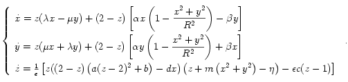 
\left\{
  \begin{array}{l}
     \dot{x} = z (\lambda x - \mu y )
      + (2-z) \left[ \alpha x  \left( \displaystyle 1-\frac{x^2+y^2}{R^2} \right) -\beta y \right] \\[0.4cm]
      \dot{y} = z ( \mu x +\lambda y)+
     (2-z) \left[ \alpha y \left( \displaystyle  1- \frac{x^2+y^2}{R^2} \right)+\beta x \right] \\[0.4cm]
      \dot{z}= \frac{1}{\epsilon} \left[z ( (2-z) \left( \displaystyle a (z-2)^2+b \right) - dx)
      \left(z+m \left( \displaystyle x^2+y^2 \right)-\eta \right)-\epsilon c(z-1) \right]
    \end{array}
  \right. \, .
