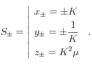
 S_\pm =
  \left|
    \begin{array}{l}
       x_\pm = \pm K \\[0.1cm]
       \displaystyle
       y_\pm = \pm \frac{1}{K} \\[0.3cm]
       z_\pm = K^2 \mu
     \end{array}
  \right. \, . 
