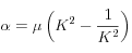 \alpha = \mu \left( \displaystyle K^2 - \frac{1}{K^2} \right)