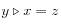  y \triangleright x = z 