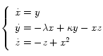 
\left\{
    \begin{array}{l}
      \dot{x} = y \\[0.1cm]
      \dot{y} = -\lambda x + \kappa y -xz \\[0.1cm]
      \dot{z} = -z + x^2
    \end{array}
  \right.
