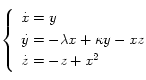 
\left\{
    \begin{array}{l}
      \dot{x} = y \\[0.1cm]
      \dot{y} = -\lambda x + \kappa y -xz \\[0.1cm]
      \dot{z} = -z + x^2
    \end{array}
  \right.
