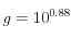 g = 10^{ 0.88}