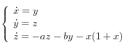   \left\{
    \begin{array}{l}
      \dot{x} = y \\
      \dot{y} = z \\
      \dot{z} = -az -by -x(1+x) 
    \end{array}
  \right.
