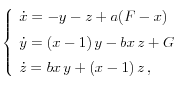 
  \left\{     
    \begin{array}{l}       
      \dot{x} = -y -z + a (F-x) \\[0.2cm]       
      \dot{y} = (x-1) \, y -bx \, z + G \\[0.2cm]       
      \dot{z} = bx \, y + (x-1) \, z   \, , 
    \end{array}   
  \right.
