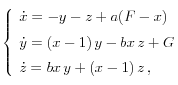 
  \left\{     
    \begin{array}{l}       
      \dot{x} = -y -z + a (F-x) \\[0.2cm]       
      \dot{y} = (x-1) \, y -bx \, z + G \\[0.2cm]       
      \dot{z} = bx \, y + (x-1) \, z   \, , 
    \end{array}   
  \right.
