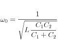 \omega_0 = \frac{1}{\sqrt{\displaystyle L \, \frac{C_1 C_2}{C_1 + C_2}}}