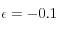 \epsilon = -0.1