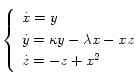 
  \left\{
     \begin{array}{l}
       \dot{x}=y \\[0.1cm]
       \dot{y}=\kappa y-\lambda x-xz \\[0.1cm]
       \dot{z}=-z+x^2
     \end{array}
  \right.

