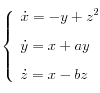 
  \left\{
    \begin{array}{l}
       \displaystyle \dot{x} =-y+z^2 \\[0.3cm]
       \displaystyle \dot{y} = x+ay \\[0.3cm]
       \displaystyle \dot{z} = x-bz
    \end{array}
  \right.
